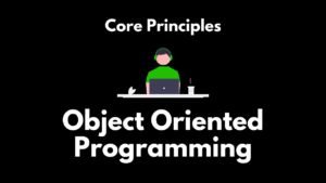 Core Principles of Object Oriented Programming